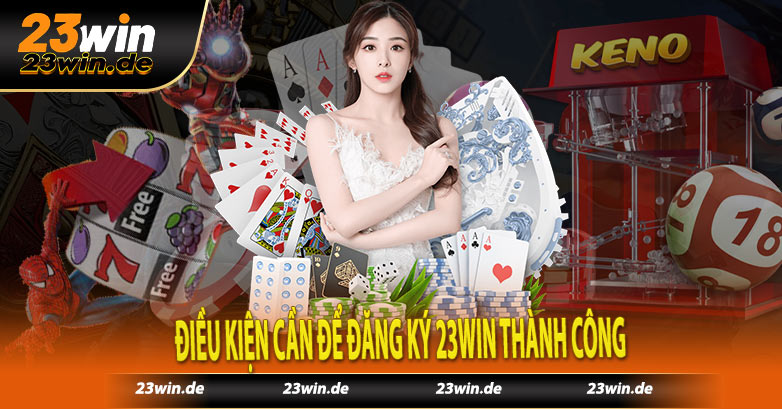 Điều kiện cần để đăng ký 23win thành công