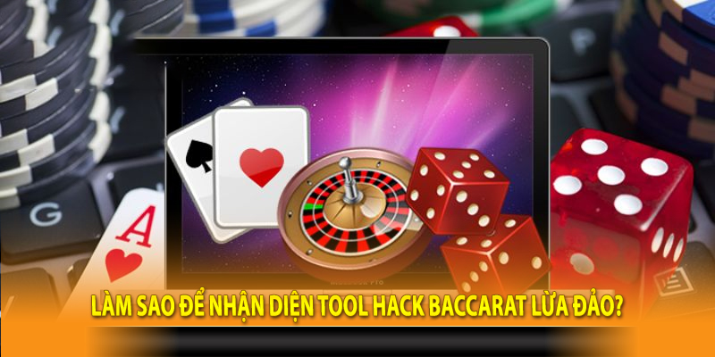 Làm sao để nhận diện tool hack baccarat lừa đảo?