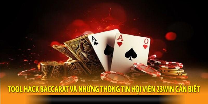 Tool Hack Baccarat Và Những Thông Tin Hội Viên 23win Cần Biết