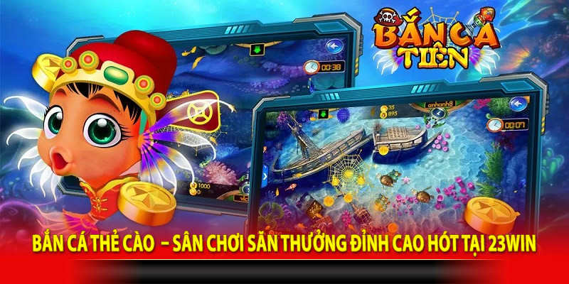 Bắn Cá Thẻ Cào – Sân Chơi Săn Thưởng Đỉnh Cao Hót Tại 23win