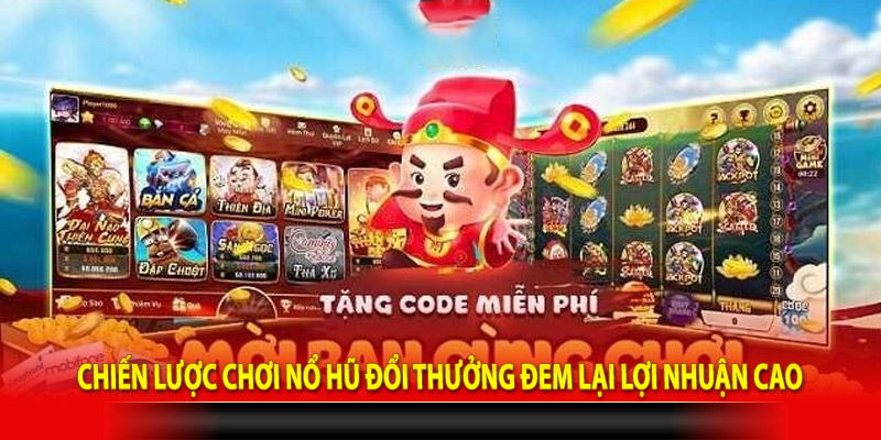 Chiến lược chơi nổ hũ đổi thưởng đem lại lợi nhuận cao