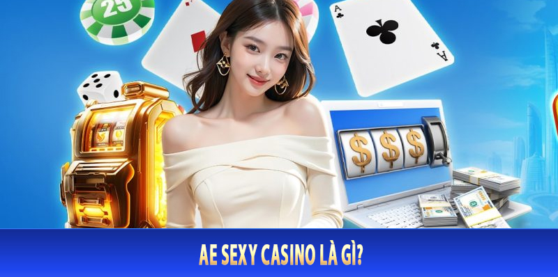 AE Sexy Casino Là Gì?