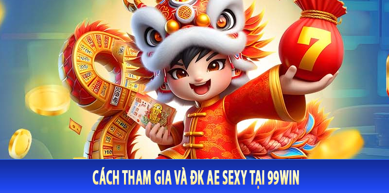 Cách Tham gia Và Đk AE Sexy Tại 99Win