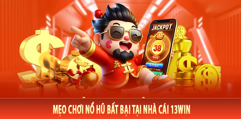 Mẹo chơi nổ hũ bất bại tại nhà cái 13Win